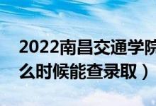 2022南昌交通學(xué)院錄取時間及查詢?nèi)肟冢ㄊ裁磿r候能查錄?。?class=