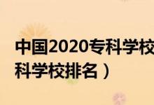 中國2020?？茖W(xué)校排名（2022年中國十大?？茖W(xué)校排名）