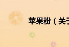 蘋果粉（關(guān)于蘋果粉的介紹）
