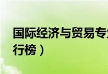 國際經濟與貿易專業(yè)大學排名（2022最新排行榜）
