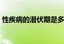 性疾病的潛伏期是多長時(shí)間（性病的潛伏期）