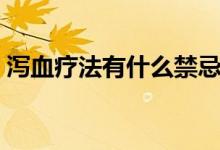 瀉血療法有什么禁忌（瀉血療法有什么禁忌）