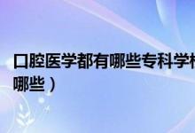 口腔醫(yī)學(xué)都有哪些專(zhuān)科學(xué)校（2022口腔醫(yī)學(xué)專(zhuān)業(yè)專(zhuān)科學(xué)校有哪些）