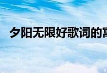 夕陽(yáng)無(wú)限好歌詞的寓意（夕陽(yáng)無(wú)限好歌詞）