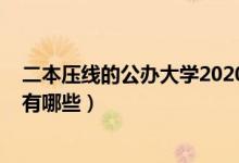 二本壓線的公辦大學2020理科(2021二本壓線的公辦大學有哪些)