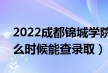 2022成都錦城學(xué)院錄取時(shí)間及查詢?nèi)肟冢ㄊ裁磿r(shí)候能查錄?。?class=