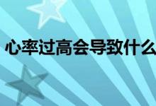 心率過高會導致什么后果（心率過高怎么辦）
