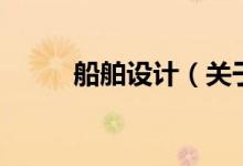 船舶設(shè)計（關(guān)于船舶設(shè)計的介紹）