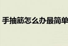 手抽筋怎么辦最簡(jiǎn)單的方法（手抽筋怎么辦）