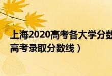 上海2020高考各大學(xué)分?jǐn)?shù)線（2022年上海本科大學(xué)排名及高考錄取分?jǐn)?shù)線）