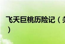 飛天巨桃歷險(xiǎn)記（關(guān)于飛天巨桃歷險(xiǎn)記的介紹）