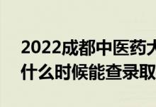 2022成都中醫(yī)藥大學(xué)錄取時(shí)間及查詢?nèi)肟冢ㄊ裁磿r(shí)候能查錄?。?class=