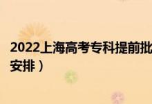 2022上海高考?？铺崆芭浫r(shí)間從哪天到哪天（錄取時(shí)間安排）