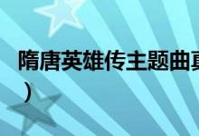 隋唐英雄傳主題曲真英雄（隋唐英雄傳主題曲）