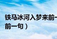 鐵馬冰河入夢(mèng)來(lái)前一句是啥（鐵馬冰河入夢(mèng)來(lái)前一句）