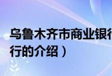 烏魯木齊市商業(yè)銀行（關(guān)于烏魯木齊市商業(yè)銀行的介紹）