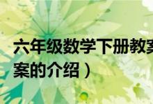 六年級數(shù)學(xué)下冊教案（關(guān)于六年級數(shù)學(xué)下冊教案的介紹）