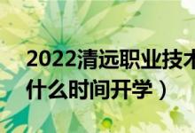 2022清遠(yuǎn)職業(yè)技術(shù)學(xué)院暑假放假時(shí)間安排（什么時(shí)間開(kāi)學(xué)）