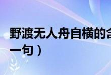 野渡無(wú)人舟自橫的含義（野渡無(wú)人舟自橫的上一句）