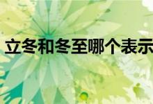 立冬和冬至哪個表示冬天到了（立冬和冬至）