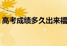 高考成績(jī)多久出來(lái)福建（高考成績(jī)多久出來(lái)）