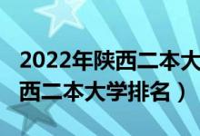 2022年陜西二本大學(xué)錄取分?jǐn)?shù)線（2022年陜西二本大學(xué)排名）