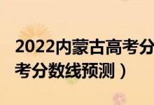 2022內(nèi)蒙古高考分?jǐn)?shù)線多少（2022內(nèi)蒙古高考分?jǐn)?shù)線預(yù)測(cè)）