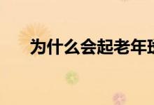為什么會(huì)起老年斑（為什么會(huì)起水泡）
