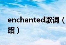 enchanted歌詞（關(guān)于enchanted歌詞的介紹）