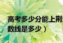 高考多少分能上荊楚理工學院（2020錄取分數(shù)線是多少）