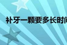 補(bǔ)牙一顆要多長(zhǎng)時(shí)間（補(bǔ)牙一顆要多少錢）
