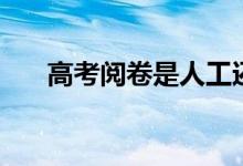 高考閱卷是人工還是電腦(怎么閱卷)