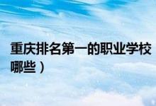 重慶排名第一的職業(yè)學校（2022重慶排名前十的職業(yè)學校有哪些）
