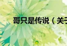 哥只是傳說（關(guān)于哥只是傳說的介紹）