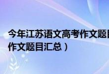 今年江蘇語(yǔ)文高考作文題目（2013-2018江蘇歷年高考語(yǔ)文作文題目匯總）