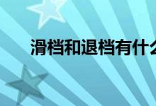 滑檔和退檔有什么區(qū)別（哪個(gè)更嚴(yán)重）