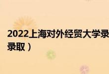 2022上海對外經(jīng)貿(mào)大學(xué)錄取時間及查詢?nèi)肟冢ㄊ裁磿r候能查錄?。?class=