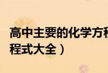 高中主要的化學(xué)方程式（高中常用重要化學(xué)方程式大全）