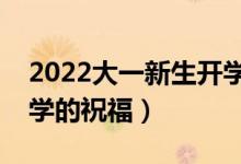 2022大一新生開(kāi)學(xué)祝福語(yǔ)簡(jiǎn)短勵(lì)志（考上大學(xué)的祝福）