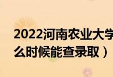 2022河南農(nóng)業(yè)大學(xué)錄取時(shí)間及查詢?nèi)肟冢ㄊ裁磿r(shí)候能查錄?。?class=