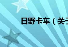 日野卡車(chē)（關(guān)于日野卡車(chē)的介紹）