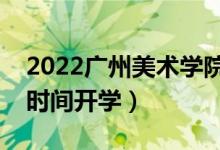 2022廣州美術(shù)學(xué)院暑假放假時(shí)間安排（什么時(shí)間開學(xué)）