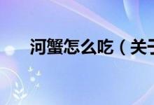 河蟹怎么吃（關(guān)于河蟹怎么吃的介紹）
