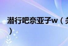 潛行吧奈亞子w（關于潛行吧奈亞子w的介紹）