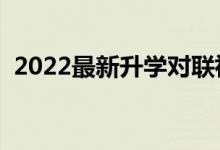 2022最新升學對聯(lián)祝福語（精選祝福語錄）