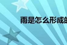 雨是怎么形成的（為什么會(huì)下雨）