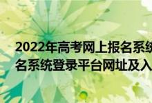 2022年高考網(wǎng)上報(bào)名系統(tǒng)入口(一)（2022年各省市高考報(bào)名系統(tǒng)登錄平臺(tái)網(wǎng)址及入口）