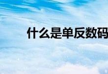 什么是單反數(shù)碼相機（什么是單反）