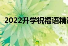 2022升學祝福語精選（最新升學宴祝賀詞）