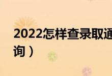 2022怎樣查錄取通知書有沒(méi)有下發(fā)（怎樣查詢）